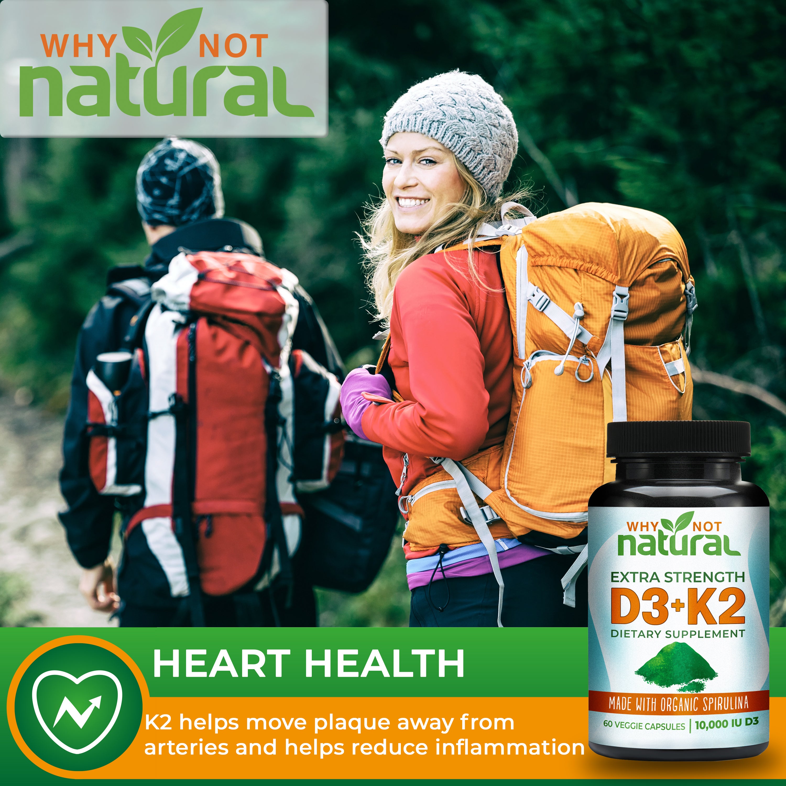 HEART HEALTH: K2 helps move plaque away from arteries and helps reduce inflammation
Man and woman hiking wearing backpacks, woman looks at camera smiling.
