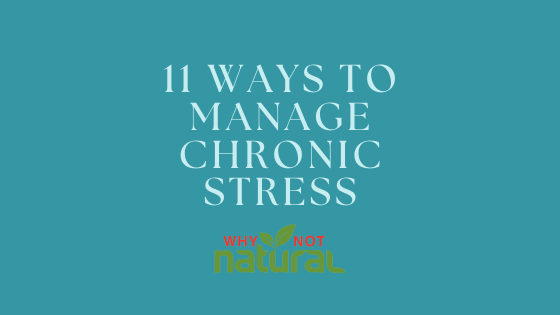 11 Ways to Manage Chronic Stress - WhyNotNatural