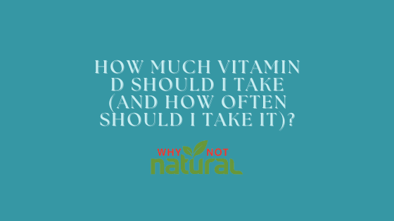 How Much Vitamin D Should I Take? - WhyNotNatural